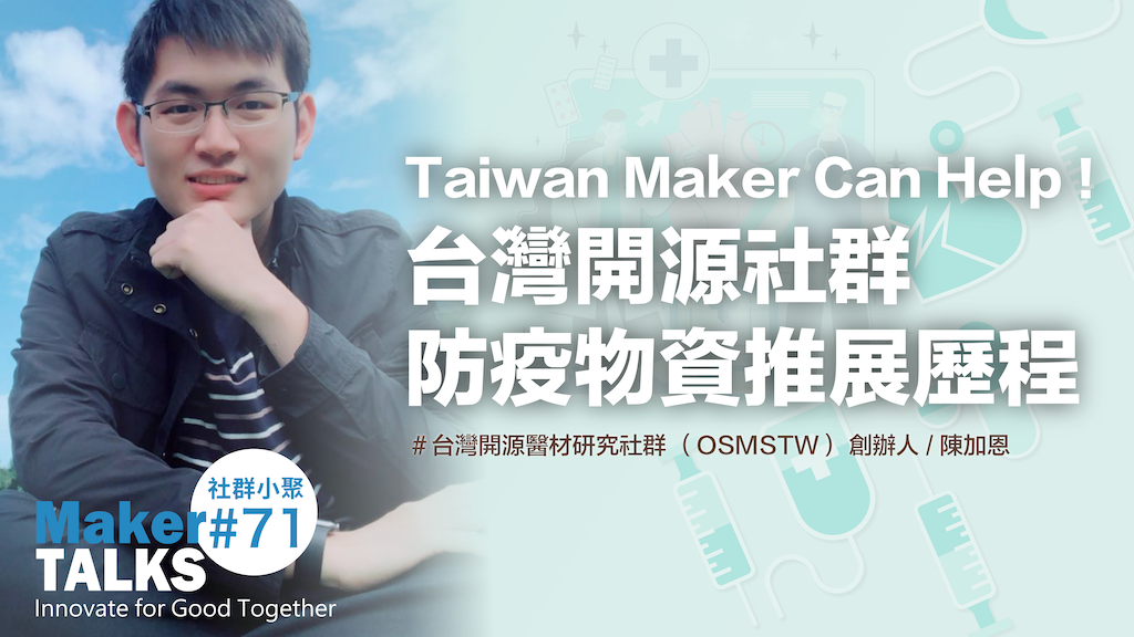 【MakerTALKS】Taiwan Maker Can Help！台灣開源社群防疫物資推展歷程