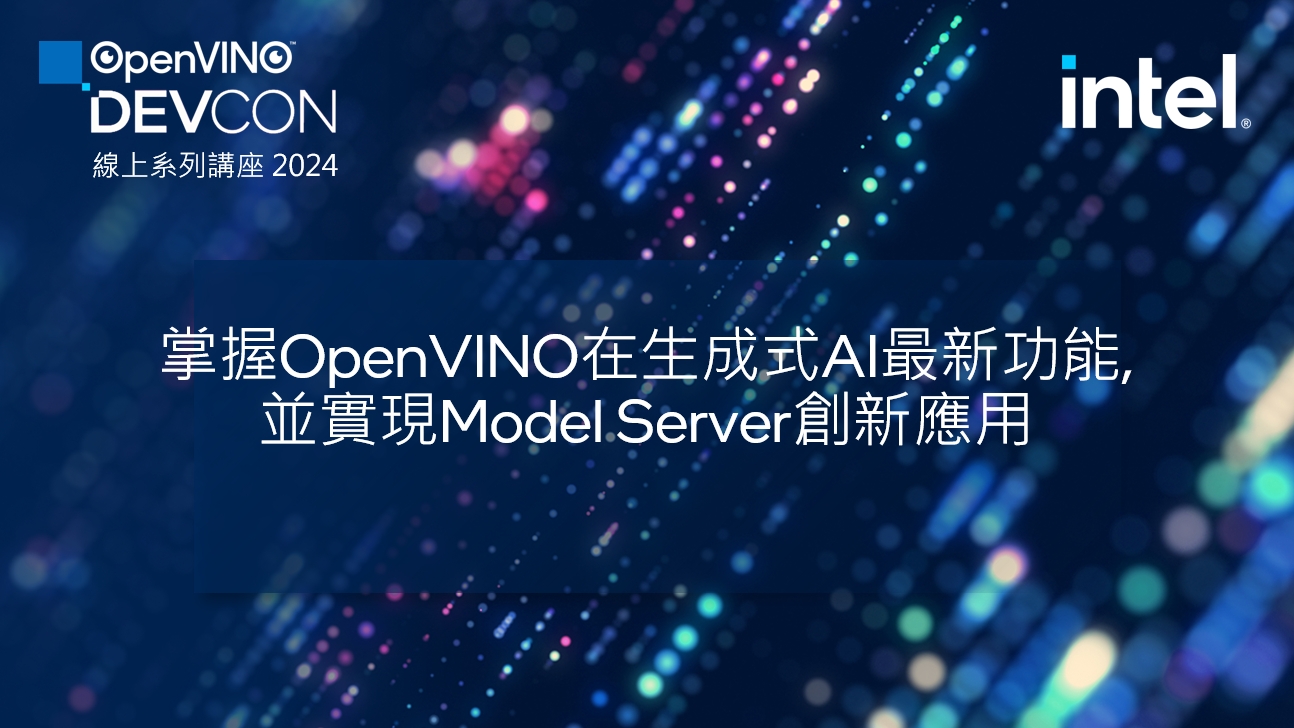 【OpenVINO™ DevCon#3】掌握OpenVINO在生成式AI最新功能, 並實現Model Server創新應用