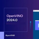 OpenVINO 2024.0：為開發者提供更高性能、更強大支援  